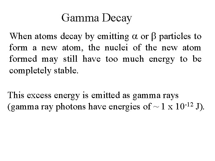 Gamma Decay When atoms decay by emitting a or particles to form a new
