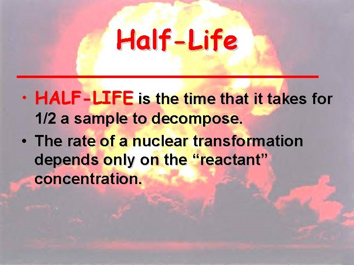 Half-Life • HALF-LIFE is the time that it takes for 1/2 a sample to