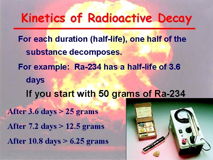 Kinetics of Radioactive Decay For each duration (half-life), one half of the substance decomposes.