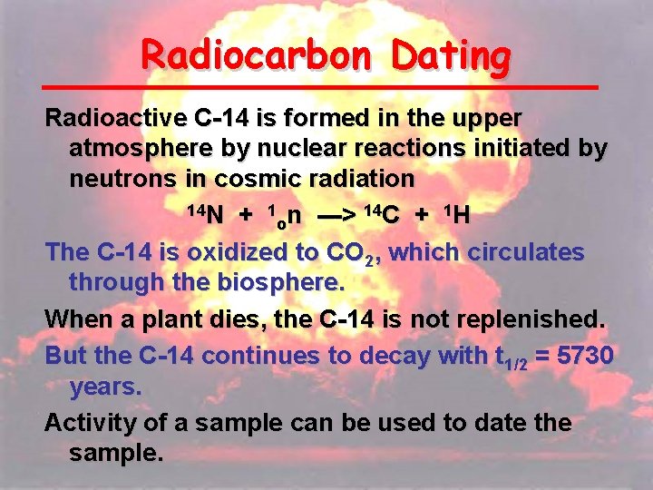 Radiocarbon Dating Radioactive C-14 is formed in the upper atmosphere by nuclear reactions initiated