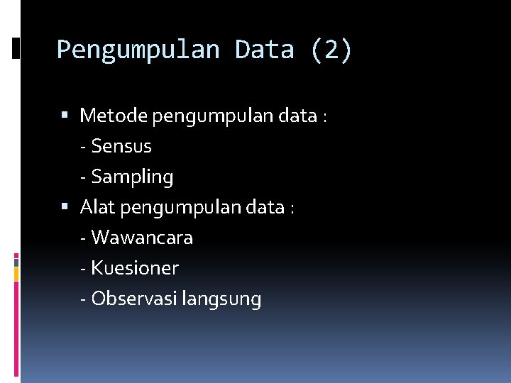 Pengumpulan Data (2) Metode pengumpulan data : - Sensus - Sampling Alat pengumpulan data