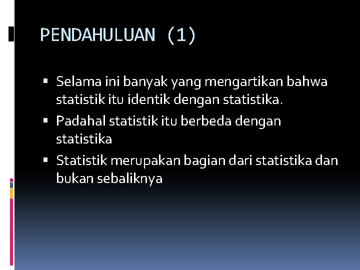 PENDAHULUAN (1) Selama ini banyak yang mengartikan bahwa statistik itu identik dengan statistika. Padahal