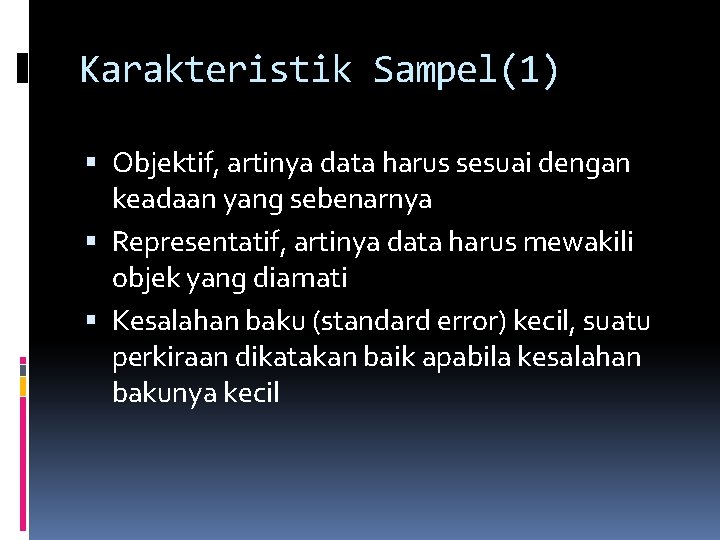 Karakteristik Sampel(1) Objektif, artinya data harus sesuai dengan keadaan yang sebenarnya Representatif, artinya data