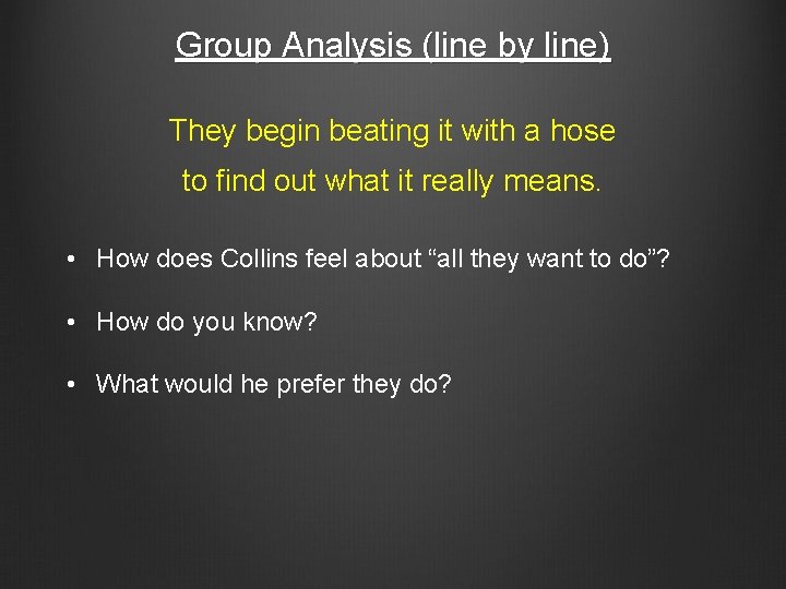 Group Analysis (line by line) They begin beating it with a hose to find