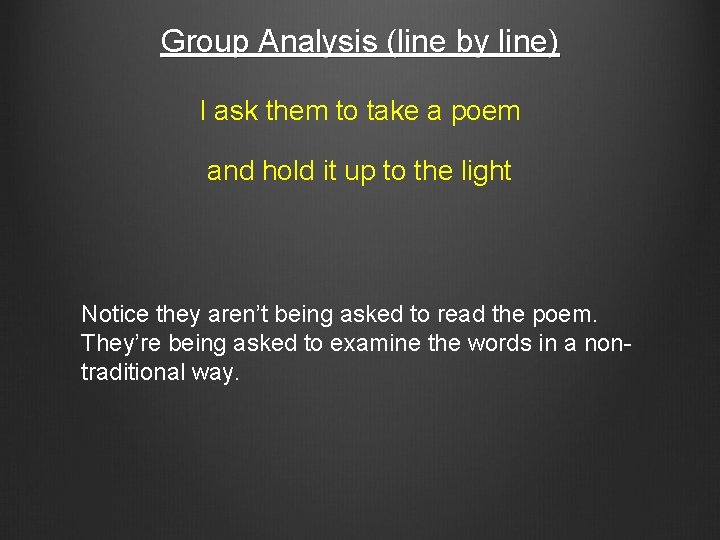 Group Analysis (line by line) I ask them to take a poem and hold