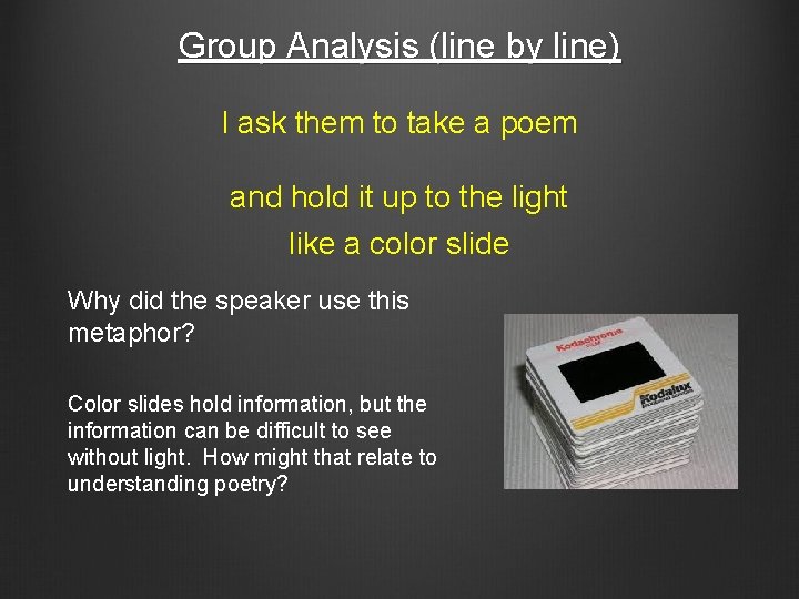 Group Analysis (line by line) I ask them to take a poem and hold