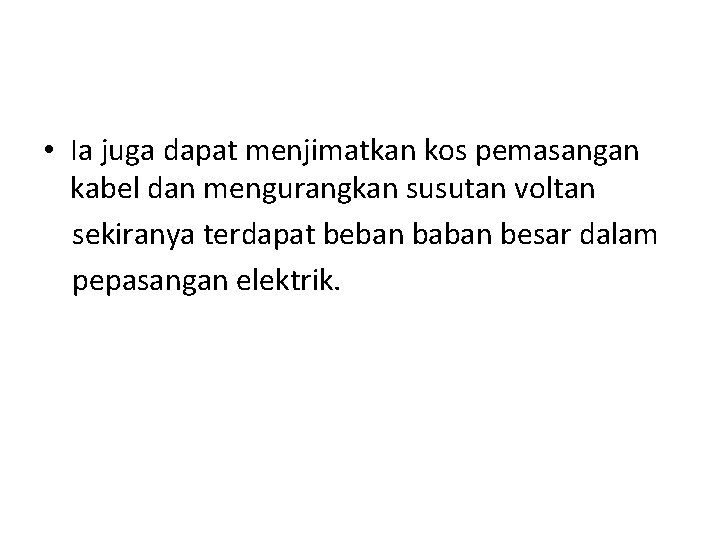 • Ia juga dapat menjimatkan kos pemasangan kabel dan mengurangkan susutan voltan sekiranya • Ia juga dapat menjimatkan kos pemasangan kabel dan mengurangkan susutan voltan sekiranya