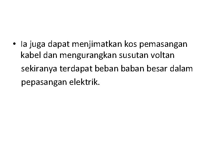  • Ia juga dapat menjimatkan kos pemasangan kabel dan mengurangkan susutan voltan sekiranya