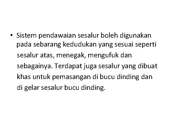 • Sistem pendawaian sesalur boleh digunakan pada sebarang kedudukan yang sesuai seperti sesalur • Sistem pendawaian sesalur boleh digunakan pada sebarang kedudukan yang sesuai seperti sesalur