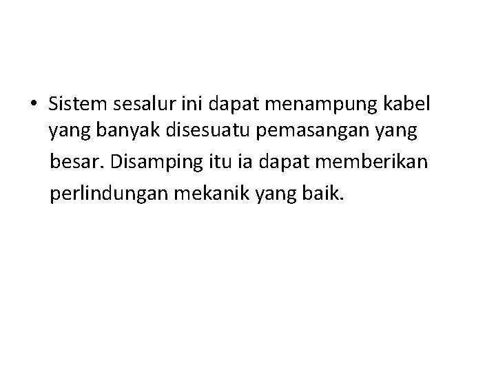 • Sistem sesalur ini dapat menampung kabel yang banyak disesuatu pemasangan yang besar. • Sistem sesalur ini dapat menampung kabel yang banyak disesuatu pemasangan yang besar.