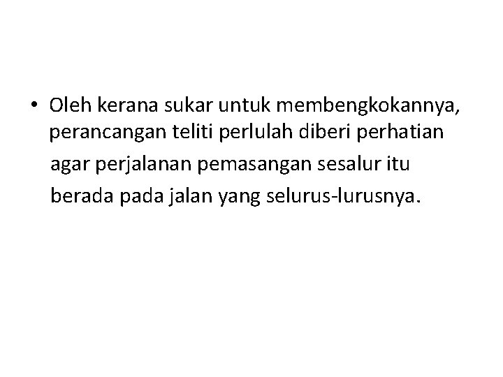• Oleh kerana sukar untuk membengkokannya, perancangan teliti perlulah diberi perhatian agar perjalanan • Oleh kerana sukar untuk membengkokannya, perancangan teliti perlulah diberi perhatian agar perjalanan
