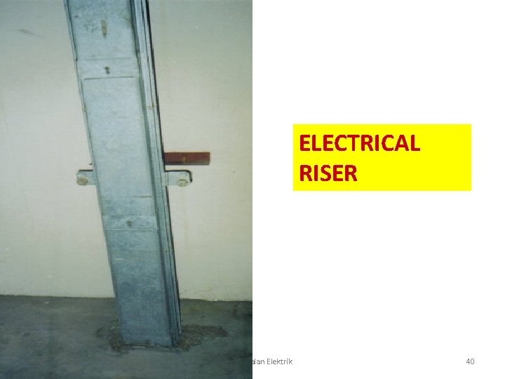 ELECTRICAL RISER IKRAM Sistem Bekalan Elektrik 40 