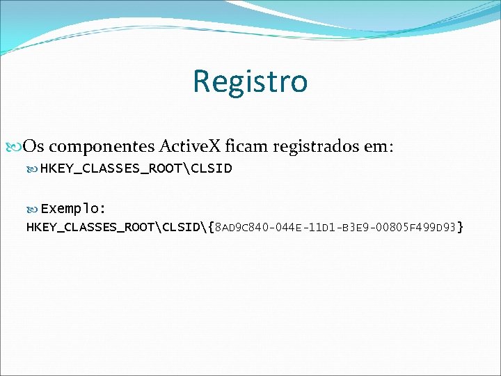 Registro Os componentes Active. X ficam registrados em: HKEY_CLASSES_ROOTCLSID Exemplo: HKEY_CLASSES_ROOTCLSID{8 AD 9 C