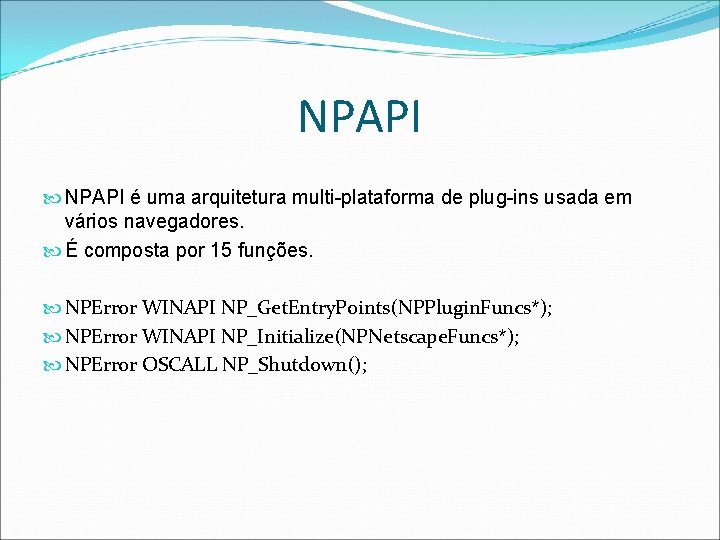 NPAPI é uma arquitetura multi-plataforma de plug-ins usada em vários navegadores. É composta por