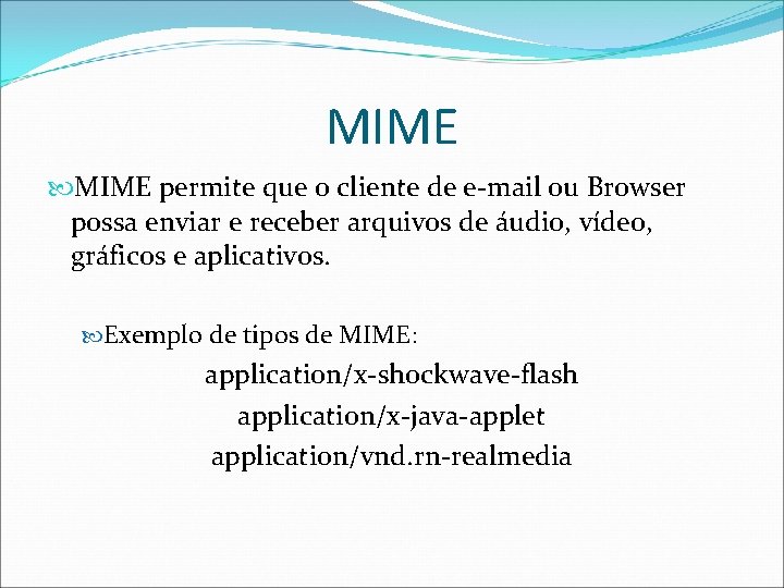 MIME permite que o cliente de e-mail ou Browser possa enviar e receber arquivos