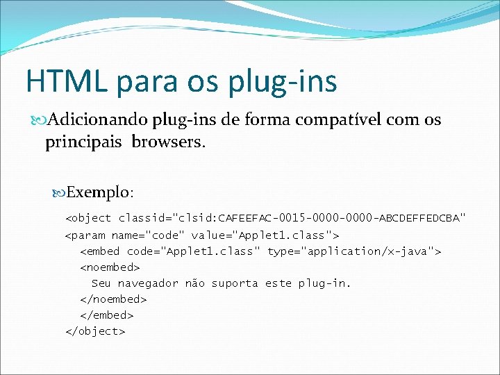 HTML para os plug-ins Adicionando plug-ins de forma compatível com os principais browsers. Exemplo:
