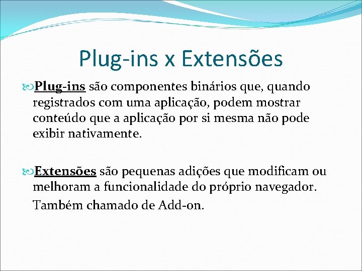 Plug-ins x Extensões Plug-ins são componentes binários que, quando registrados com uma aplicação, podem
