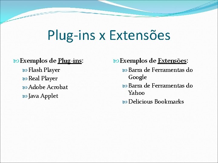 Plug-ins x Extensões Exemplos de Plug-ins: Flash Player Real Player Adobe Acrobat Java Applet