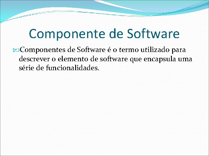 Componente de Software Componentes de Software é o termo utilizado para descrever o elemento