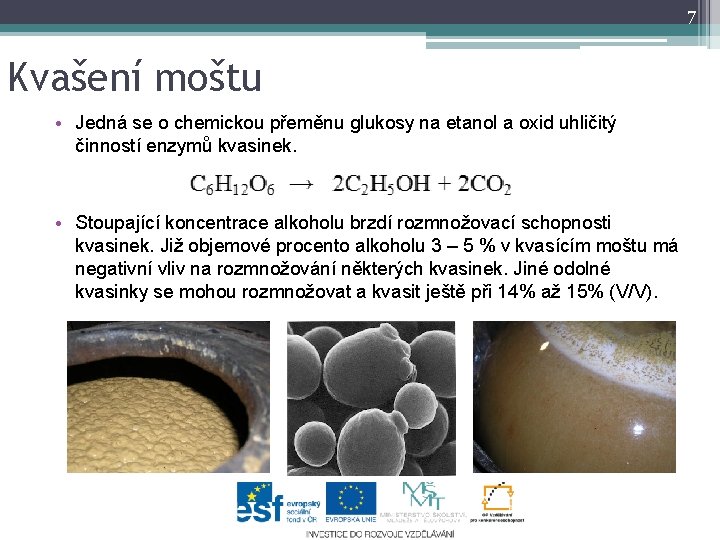 7 Kvašení moštu • Jedná se o chemickou přeměnu glukosy na etanol a oxid