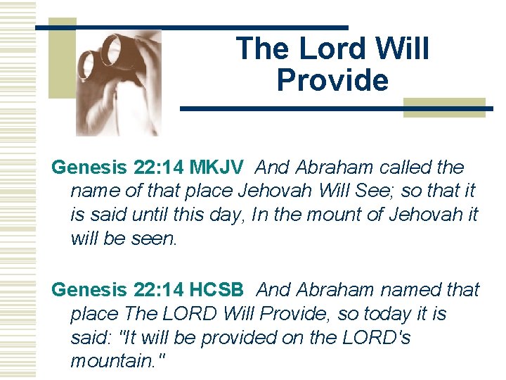 The Lord Will Provide Genesis 22: 14 MKJV And Abraham called the name of