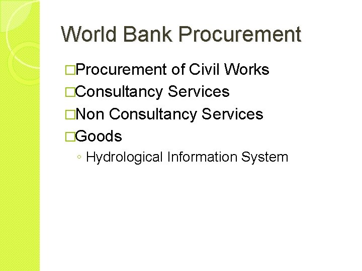 World Bank Procurement �Procurement of Civil Works �Consultancy Services �Non Consultancy Services �Goods ◦