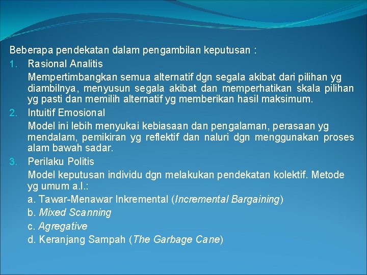 Beberapa pendekatan dalam pengambilan keputusan : 1. Rasional Analitis Mempertimbangkan semua alternatif dgn segala