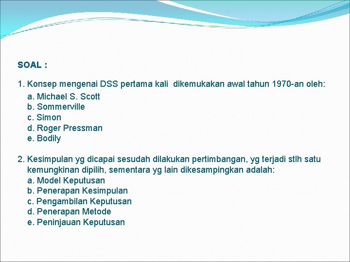 SOAL : 1. Konsep mengenai DSS pertama kali dikemukakan awal tahun 1970 -an oleh: