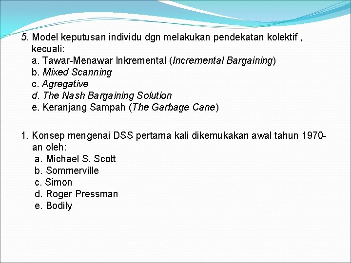 5. Model keputusan individu dgn melakukan pendekatan kolektif , kecuali: a. Tawar-Menawar Inkremental (Incremental