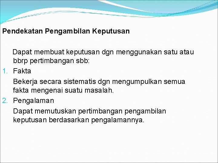 Pendekatan Pengambilan Keputusan Dapat membuat keputusan dgn menggunakan satu atau bbrp pertimbangan sbb: 1.
