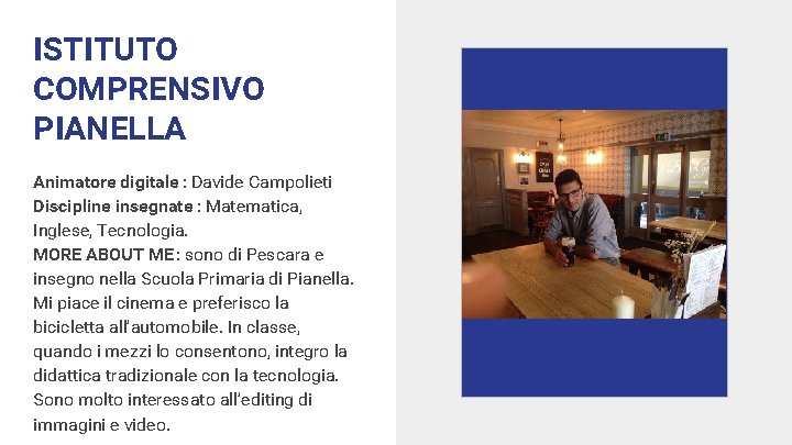 ISTITUTO COMPRENSIVO PIANELLA Animatore digitale : Davide Campolieti Discipline insegnate : Matematica, Inglese, Tecnologia.