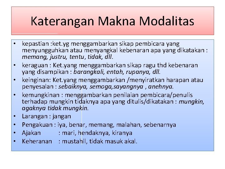 Katerangan Makna Modalitas • kepastian : ket. yg menggambarkan sikap pembicara yang menyungguhkan atau