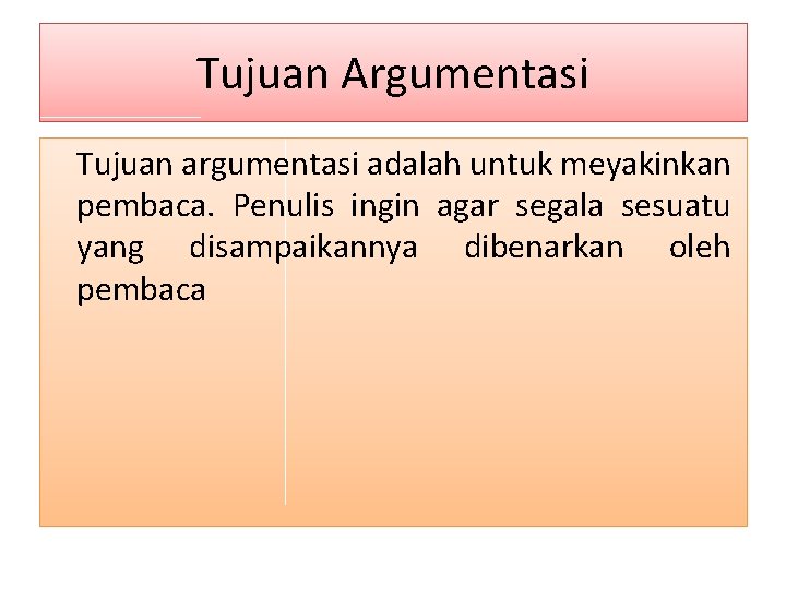 Tujuan Argumentasi Tujuan argumentasi adalah untuk meyakinkan pembaca. Penulis ingin agar segala sesuatu yang