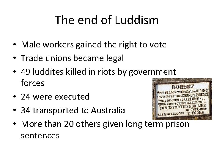 The end of Luddism • Male workers gained the right to vote • Trade