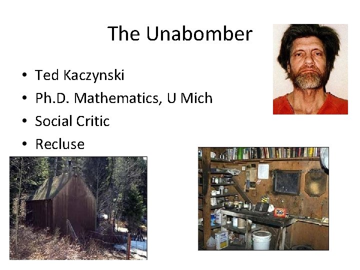 The Unabomber • • Ted Kaczynski Ph. D. Mathematics, U Mich Social Critic Recluse