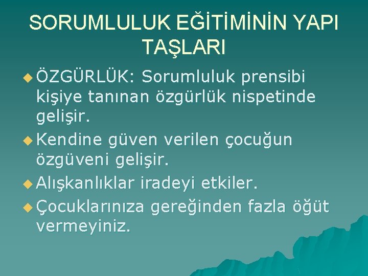 SORUMLULUK EĞİTİMİNİN YAPI TAŞLARI u ÖZGÜRLÜK: Sorumluluk prensibi kişiye tanınan özgürlük nispetinde gelişir. u