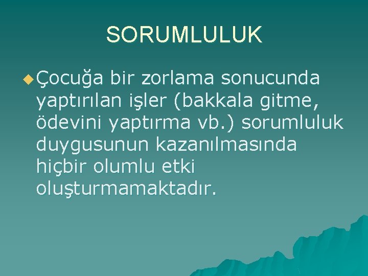 SORUMLULUK u Çocuğa bir zorlama sonucunda yaptırılan işler (bakkala gitme, ödevini yaptırma vb. )