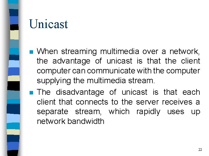 Unicast n n When streaming multimedia over a network, the advantage of unicast is