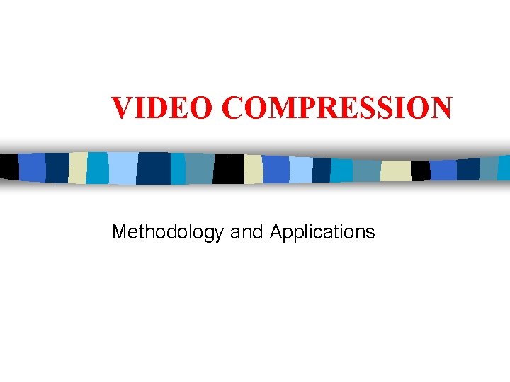 VIDEO COMPRESSION Methodology and Applications 