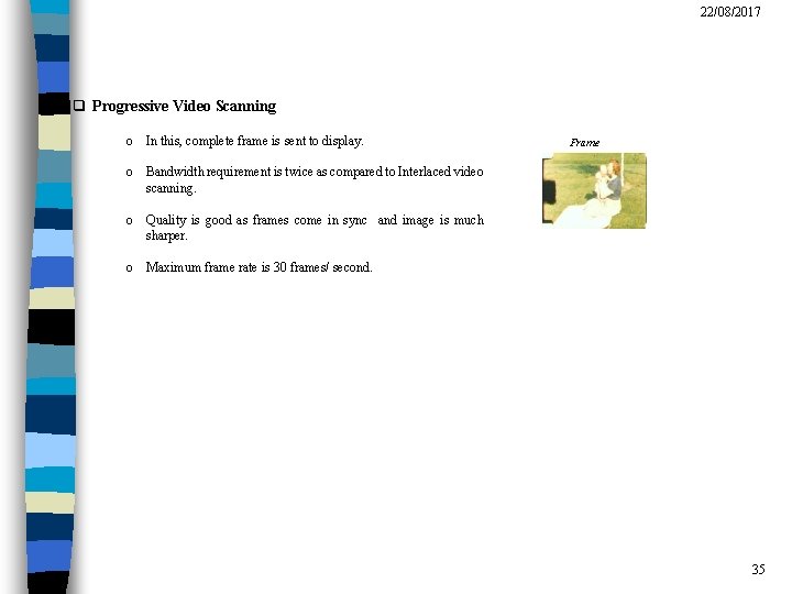 22/08/2017 q Progressive Video Scanning o In this, complete frame is sent to display.