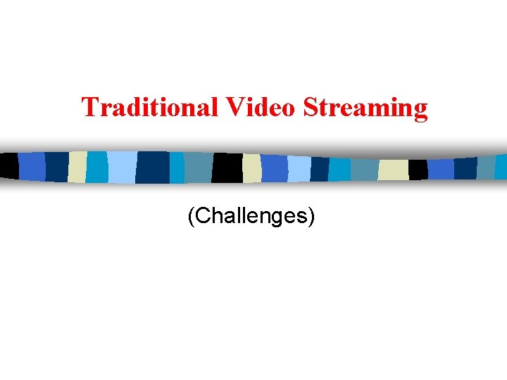Traditional Video Streaming (Challenges) 