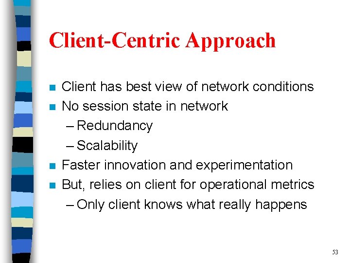 Client-Centric Approach n n Client has best view of network conditions No session state