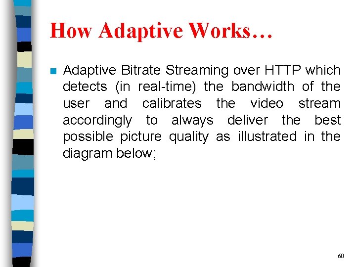 How Adaptive Works… n Adaptive Bitrate Streaming over HTTP which detects (in real-time) the