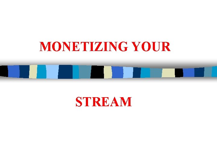 MONETIZING YOUR STREAM 