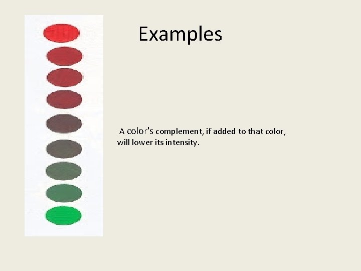 Examples A color's complement, if added to that color, will lower its intensity. 
