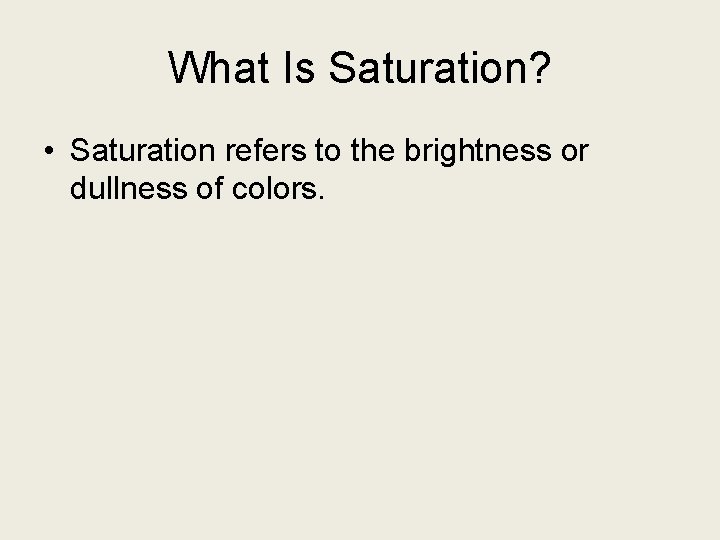 What Is Saturation? • Saturation refers to the brightness or dullness of colors. 