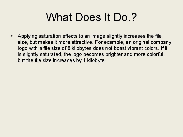 What Does It Do. ? • Applying saturation effects to an image slightly increases What Does It Do. ? • Applying saturation effects to an image slightly increases