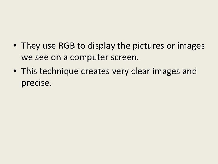 • They use RGB to display the pictures or images we see on • They use RGB to display the pictures or images we see on