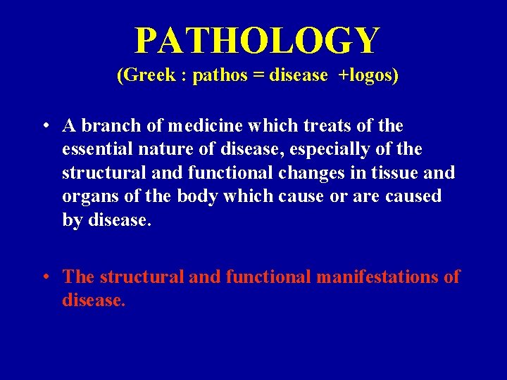 PATHOLOGY (Greek : pathos = disease +logos) • A branch of medicine which treats