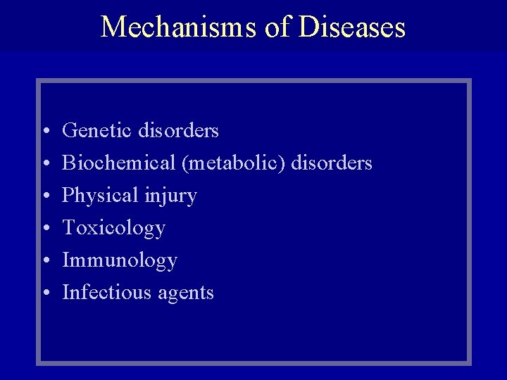 Mechanisms of Diseases • • • Genetic disorders Biochemical (metabolic) disorders Physical injury Toxicology